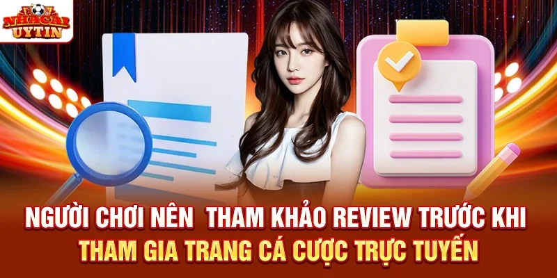 Người chơi nên tham khảo review trước khi tham gia trang cá cược trực tuyến